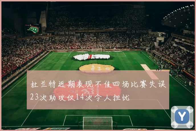 杜兰特近期表现不佳四场比赛失误23次助攻仅14次令人担忧