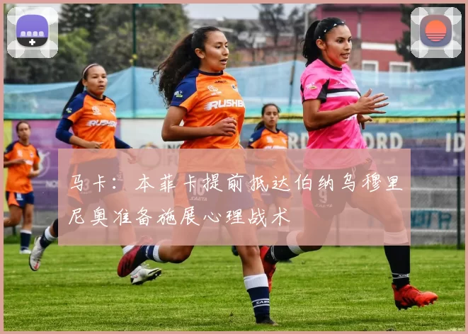 马卡：本菲卡提前抵达伯纳乌穆里尼奥准备施展心理战术
