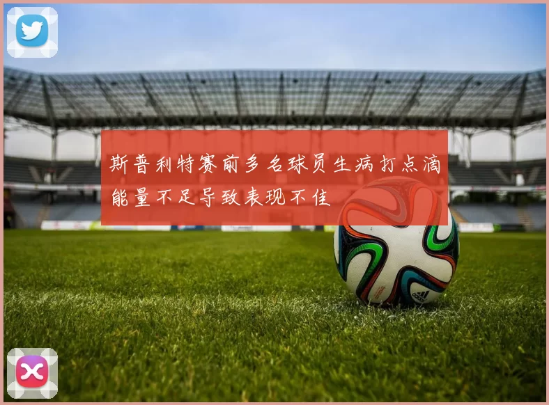 斯普利特赛前多名球员生病打点滴能量不足导致表现不佳